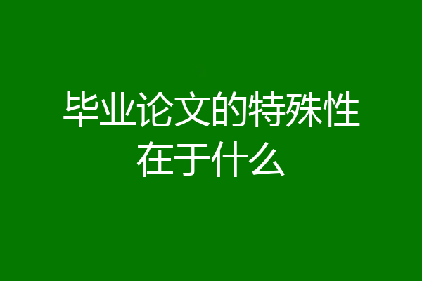 毕业论文的特殊性在于什么