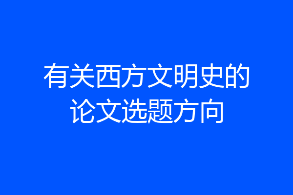 有关西方文明史的论文选题方向