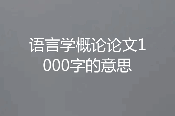 语言学概论论文1000字的意思