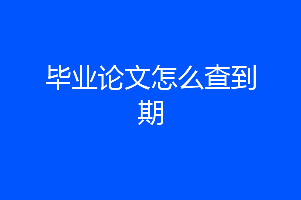 毕业论文怎么查到期