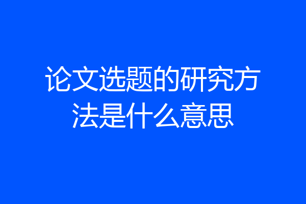论文选题的研究方法是什么意思
