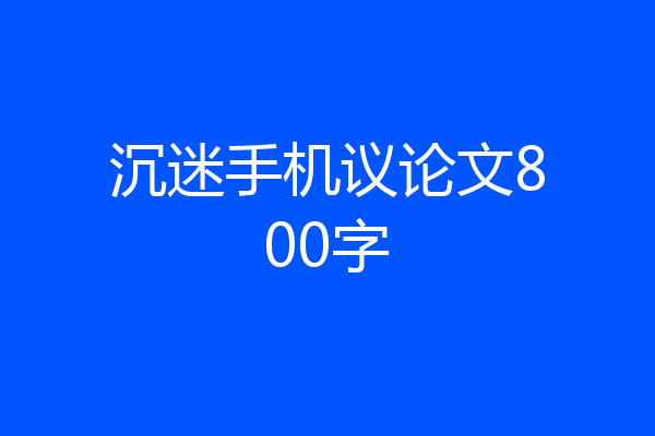 沉迷手机议论文800字