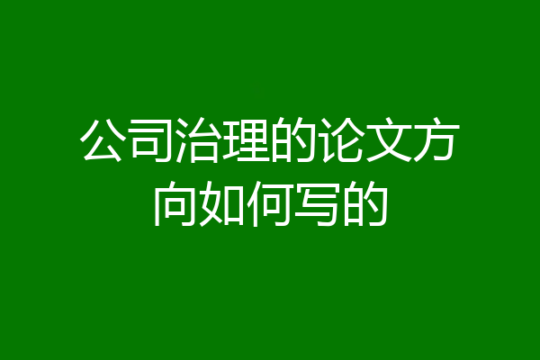公司治理的论文方向如何写的