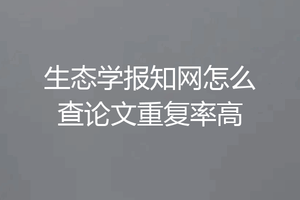 生态学报知网怎么查论文重复率高
