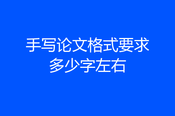 手写论文格式要求多少字左右