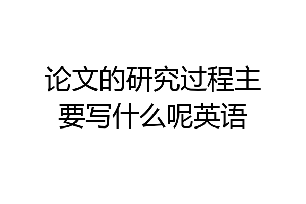 论文的研究过程主要写什么呢英语