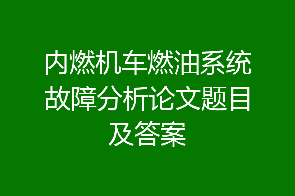 内燃机车燃油系统故障分析论文题目及答案