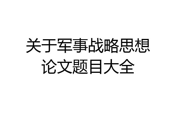 关于军事战略思想论文题目大全