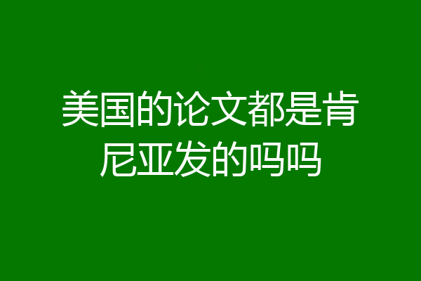 美国的论文都是肯尼亚发的吗吗