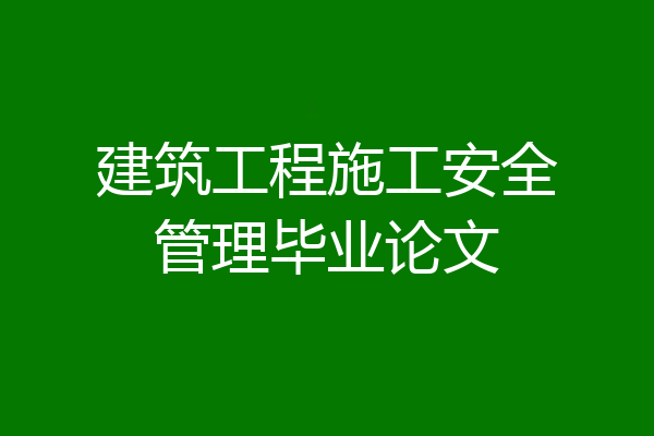 建筑工程施工安全管理毕业论文