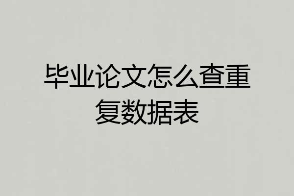 毕业论文怎么查重复数据表
