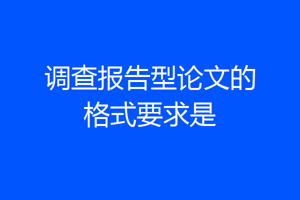 调查报告型论文的格式要求是