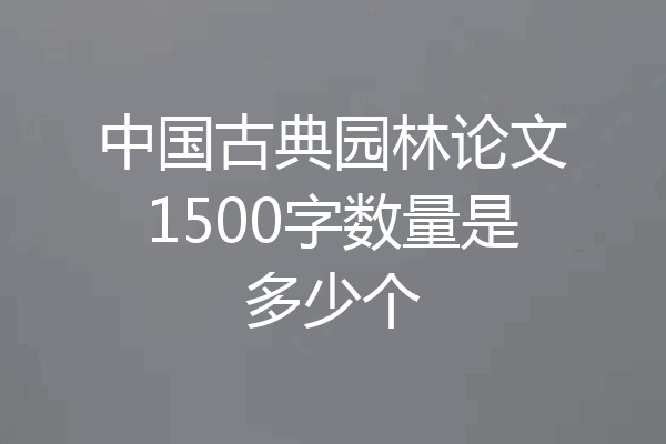 中国古典园林论文1500字数量是多少个
