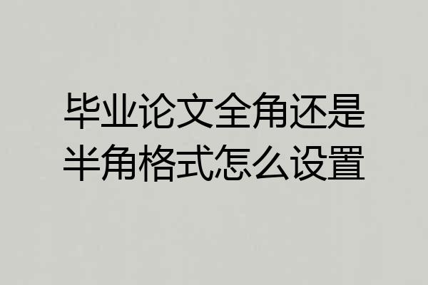 毕业论文全角还是半角格式怎么设置
