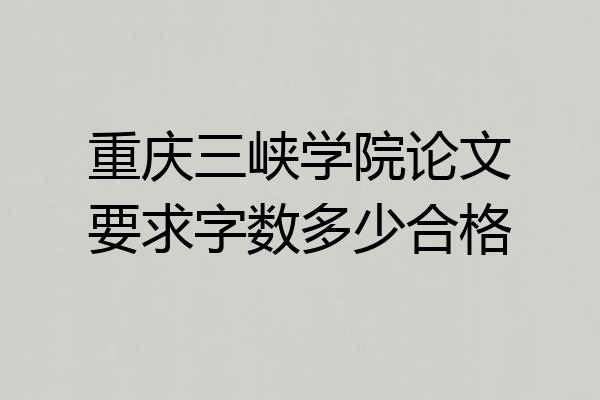 重庆三峡学院论文要求字数多少合格