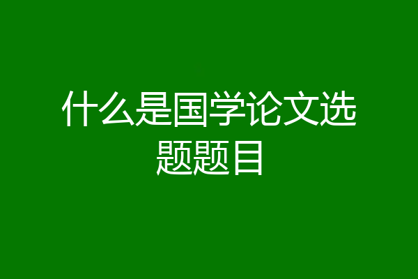 什么是国学论文选题题目