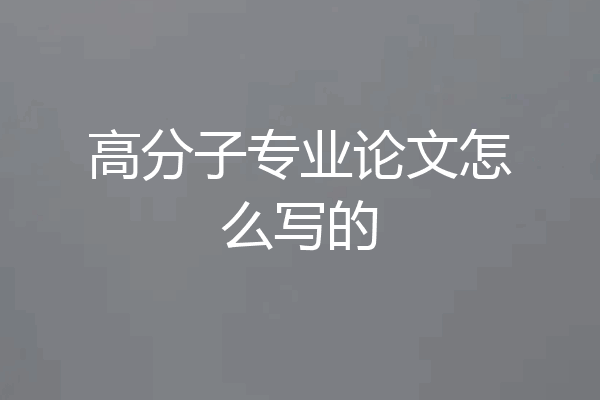 高分子专业论文怎么写的