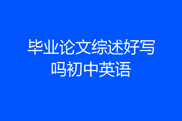 毕业论文综述好写吗初中英语