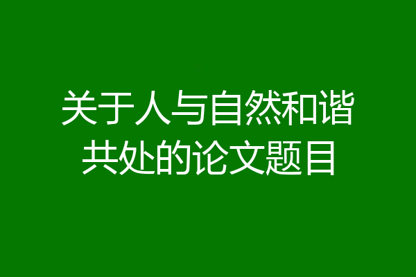 关于人与自然和谐共处的论文题目