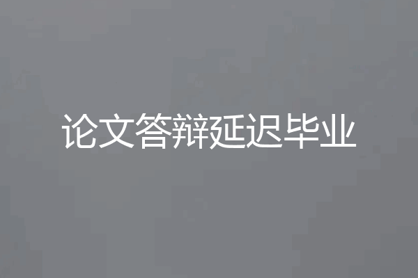 论文答辩延迟毕业