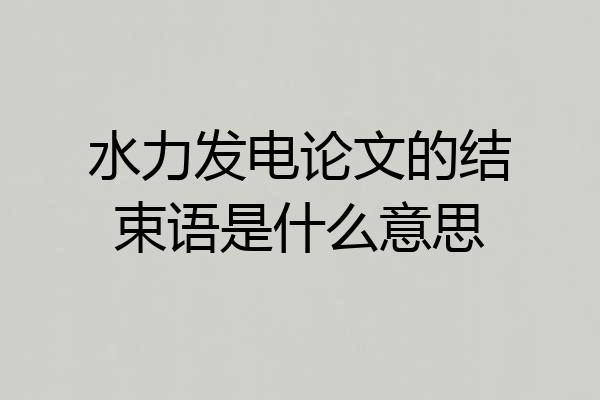水力发电论文的结束语是什么意思