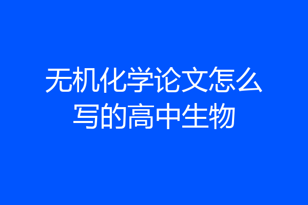 无机化学论文怎么写的高中生物