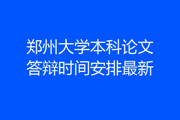 郑州大学本科论文答辩时间安排最新