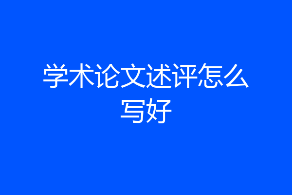 学术论文述评怎么写好
