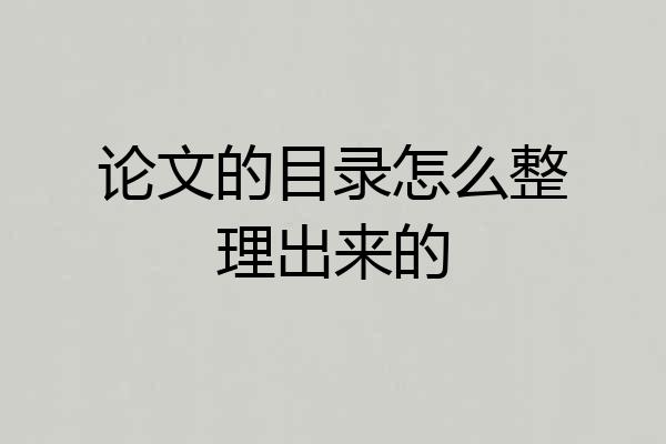 论文的目录怎么整理出来的