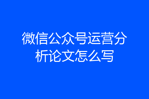 微信公众号运营分析论文怎么写