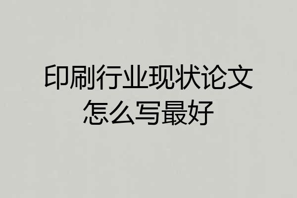 印刷行业现状论文怎么写最好