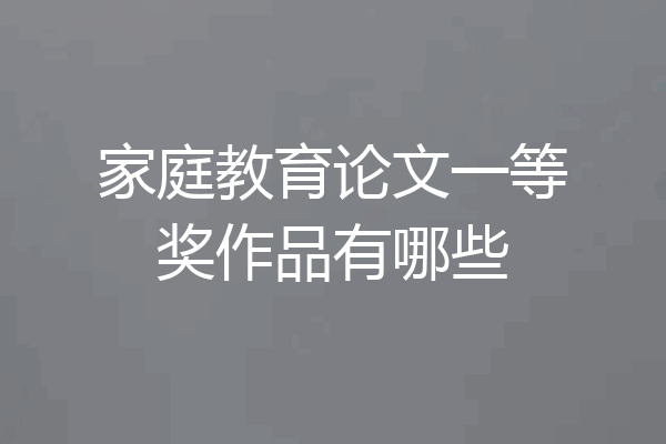 家庭教育论文一等奖作品有哪些