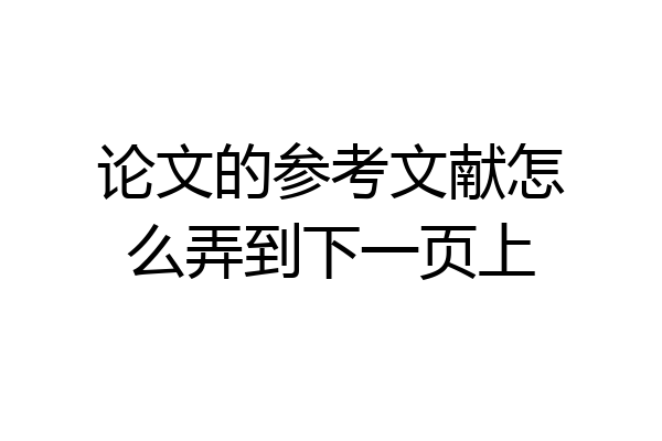 论文的参考文献怎么弄到下一页上