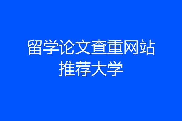 留学论文查重网站推荐大学