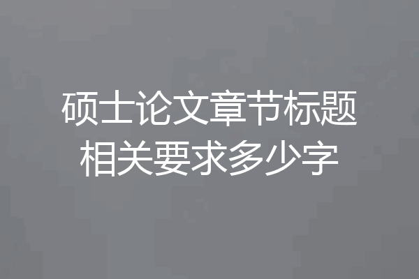 硕士论文章节标题相关要求多少字