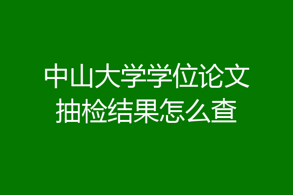中山大学学位论文抽检结果怎么查