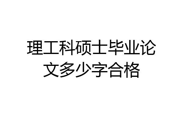 理工科硕士毕业论文多少字合格