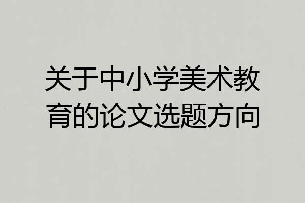 关于中小学美术教育的论文选题方向