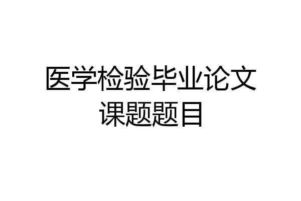 医学检验毕业论文课题题目