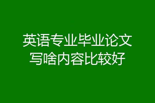 英语专业毕业论文写啥内容比较好