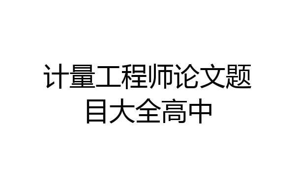 计量工程师论文题目大全高中