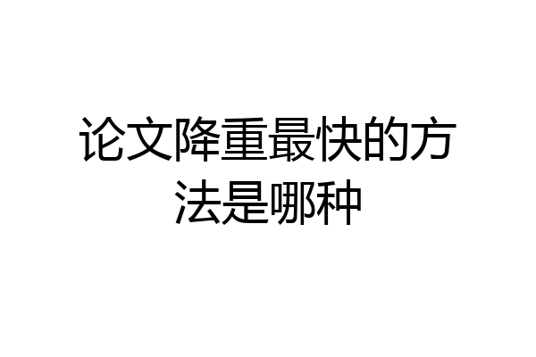 论文降重最快的方法是哪种