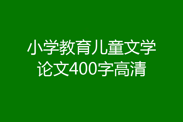 小学教育儿童文学论文400字高清