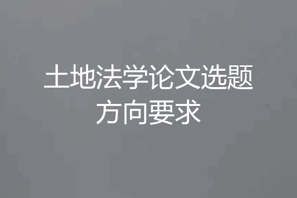土地法学论文选题方向要求