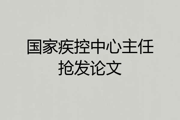 国家疾控中心主任抢发论文