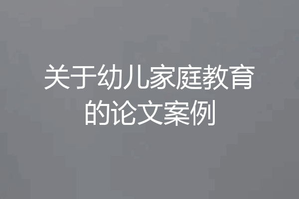 关于幼儿家庭教育的论文案例