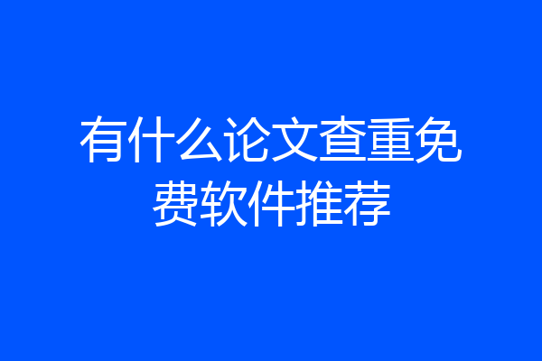有什么论文查重免费软件推荐