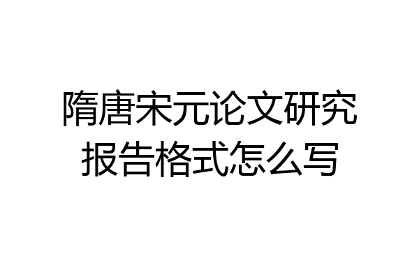 隋唐宋元论文研究报告格式怎么写