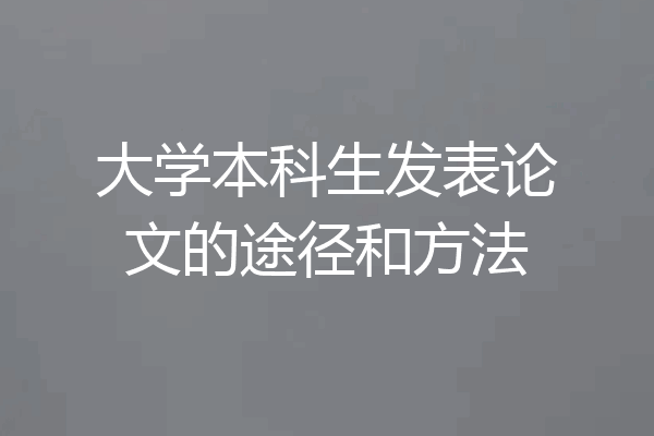 大学本科生发表论文的途径和方法