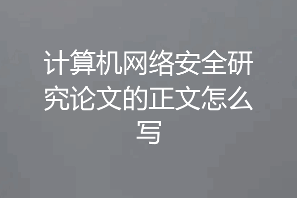 计算机网络安全研究论文的正文怎么写